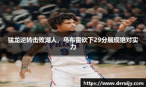 猛龙逆转击败湖人，乌布雷砍下29分展现绝对实力