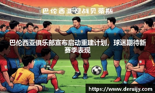 巴伦西亚俱乐部宣布启动重建计划，球迷期待新赛季表现