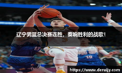 辽宁男篮总决赛连胜，奏响胜利的战歌！