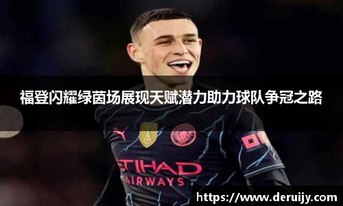 福登闪耀绿茵场展现天赋潜力助力球队争冠之路