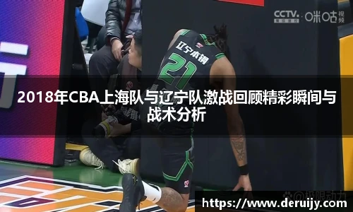 2018年CBA上海队与辽宁队激战回顾精彩瞬间与战术分析