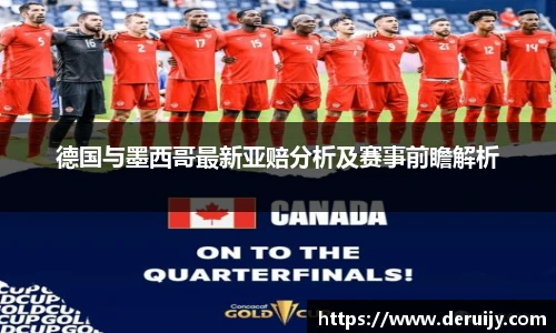 德国与墨西哥最新亚赔分析及赛事前瞻解析