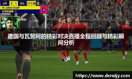 德国与瓦努阿的精彩对决直播全程回顾与精彩瞬间分析