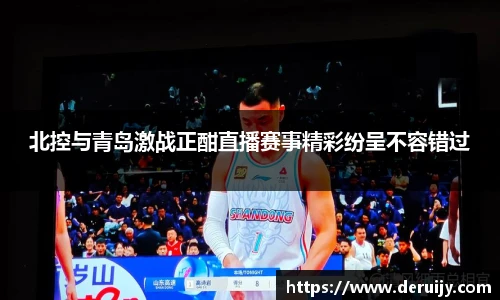 北控与青岛激战正酣直播赛事精彩纷呈不容错过