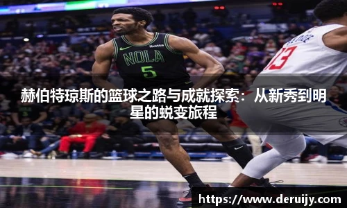 赫伯特琼斯的篮球之路与成就探索：从新秀到明星的蜕变旅程